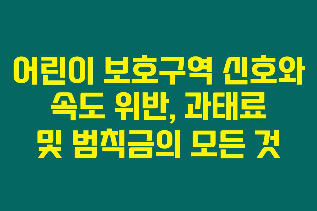 어린이 보호구역 신호와 속도 위반, 과태료 및 범칙금의 모든 것