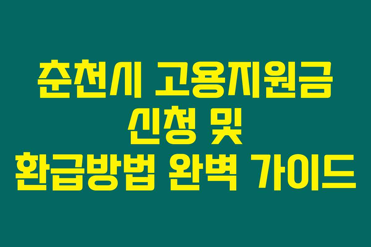 춘천시 고용지원금 신청 및 환급방법 완벽 가이드