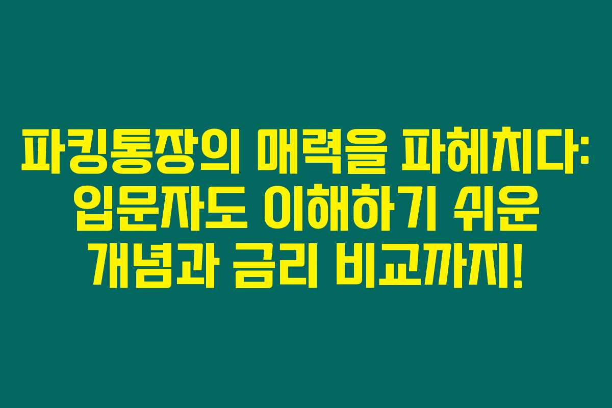 파킹통장의 매력을 파헤치다: 입문자도 이해하기 쉬운 개념과 금리 비교까지! 파킹통장의 매력을 파헤치다: 입문자도 이해하기 쉬운 개념과 금리 비교까지!