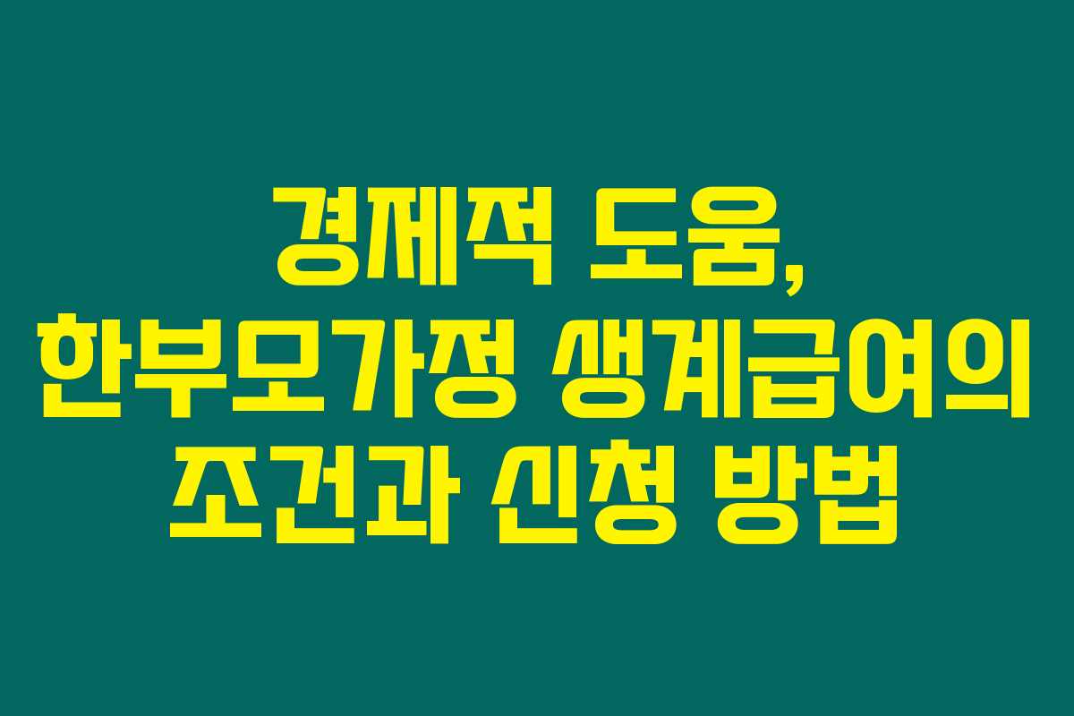경제적 도움, 한부모가정 생계급여의 조건과 신청 방법