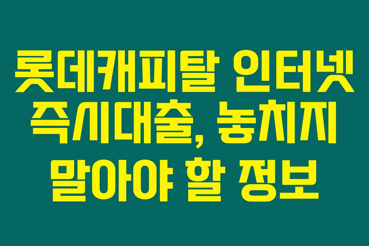 롯데캐피탈 인터넷 즉시대출, 놓치지 말아야 할 정보 롯데캐피탈 인터넷 즉시대출, 놓치지 말아야 할 정보