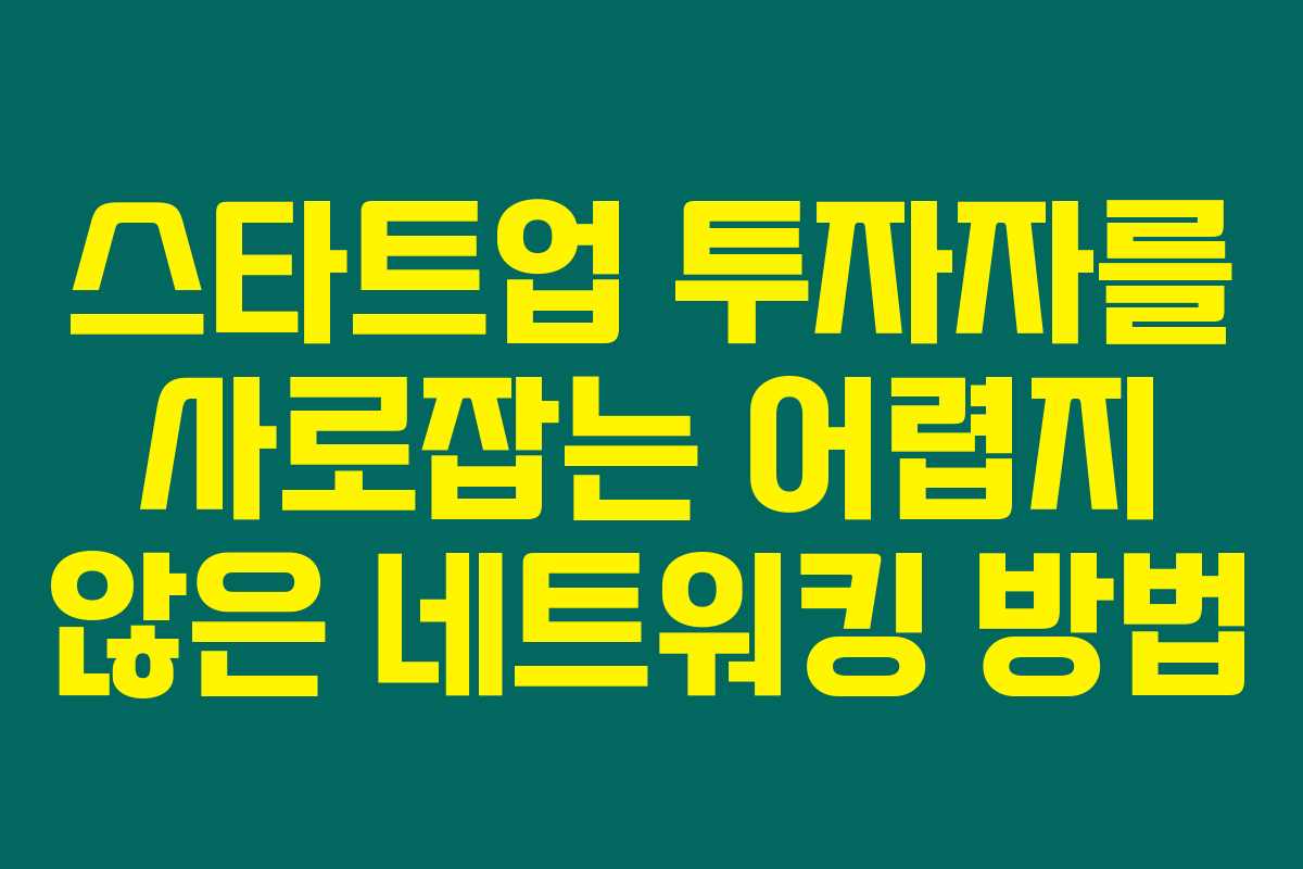 스타트업 투자자를 사로잡는 어렵지 않은 네트워킹 방법 스타트업 투자자를 사로잡는 어렵지 않은 네트워킹 방법