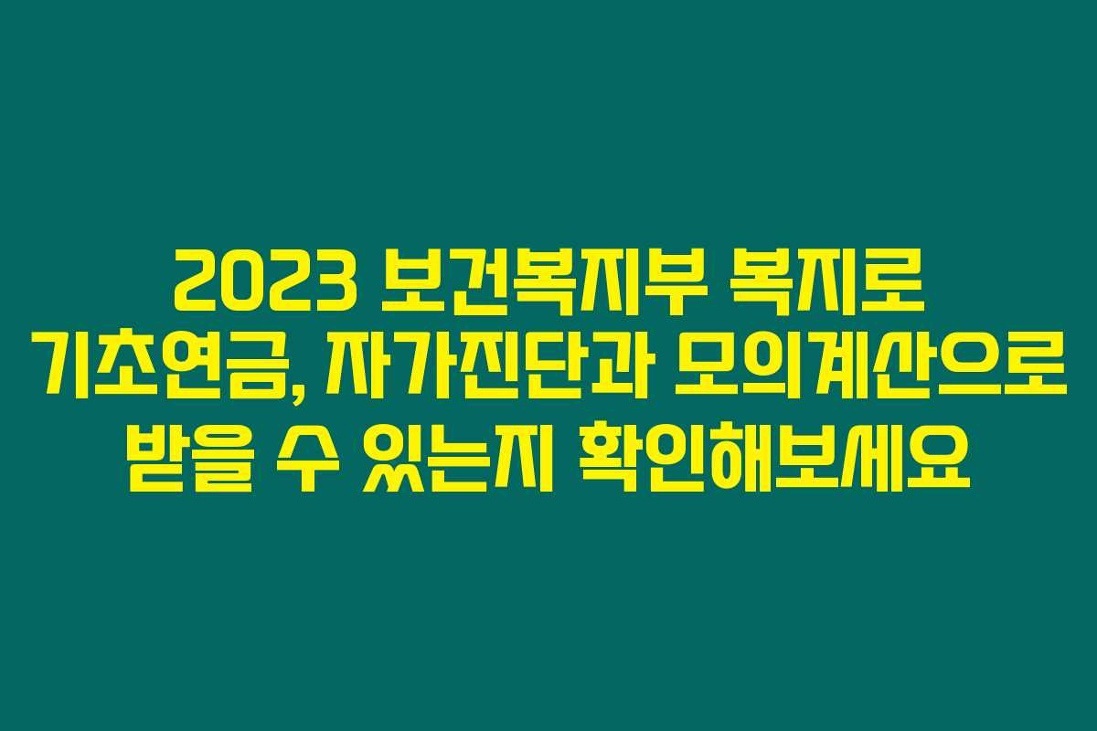 2023 보건복지부 복지로 기초연금, 자가진단과 모의계산으로 받을 수 있는지 확인해보세요