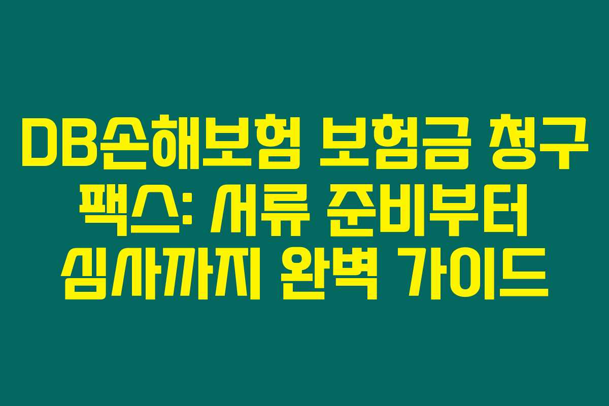 DB손해보험 보험금 청구 팩스: 서류 준비부터 심사까지 완벽 가이드