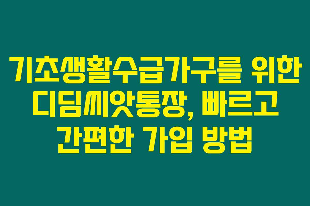 기초생활수급가구를 위한 디딤씨앗통장, 빠르고 간편한 가입 방법 기초생활수급가구를 위한 디딤씨앗통장, 빠르고 간편한 가입 방법