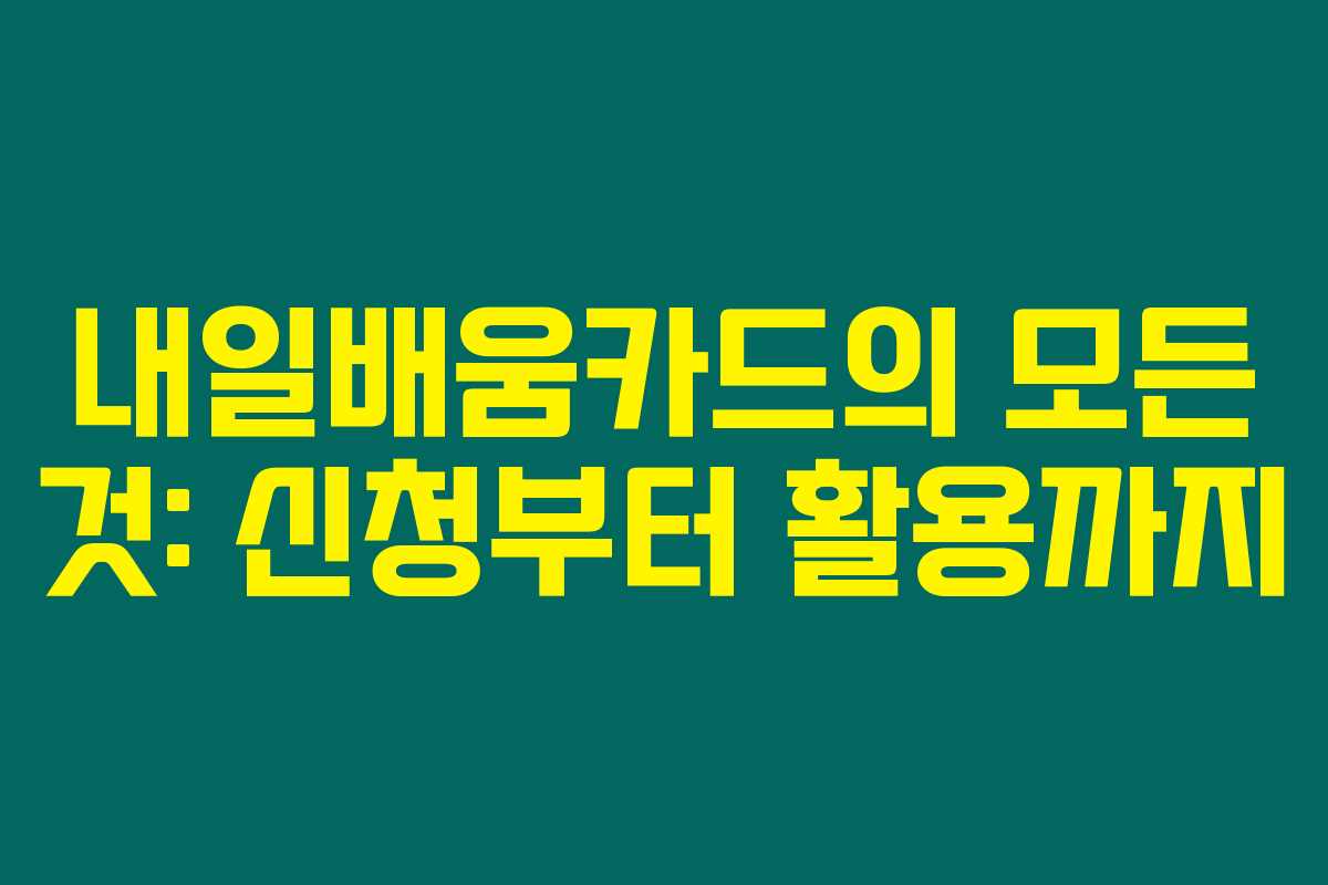 내일배움카드의 모든 것: 신청부터 활용까지 내일배움카드의 모든 것: 신청부터 활용까지