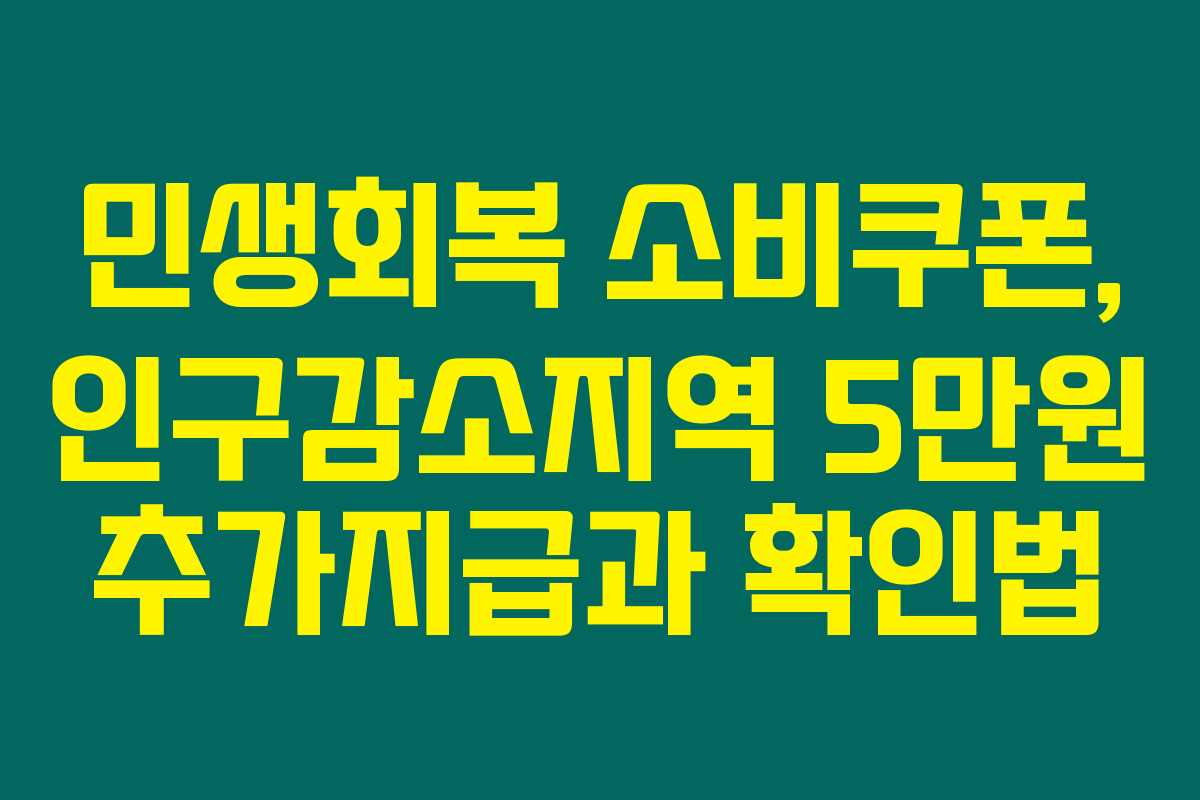 민생회복 소비쿠폰, 인구감소지역 5만원 추가지급과 확인법 민생회복 소비쿠폰, 인구감소지역 5만원 추가지급과 확인법