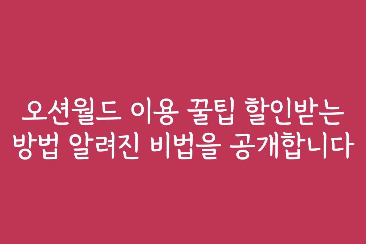 오션월드 이용 꿀팁 할인받는 방법 알려진 비법을 공개합니다