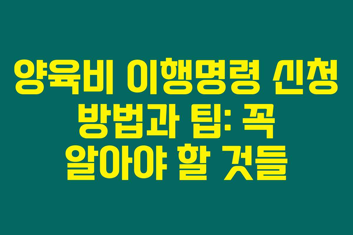 양육비 이행명령 신청 방법과 팁: 꼭 알아야 할 것들