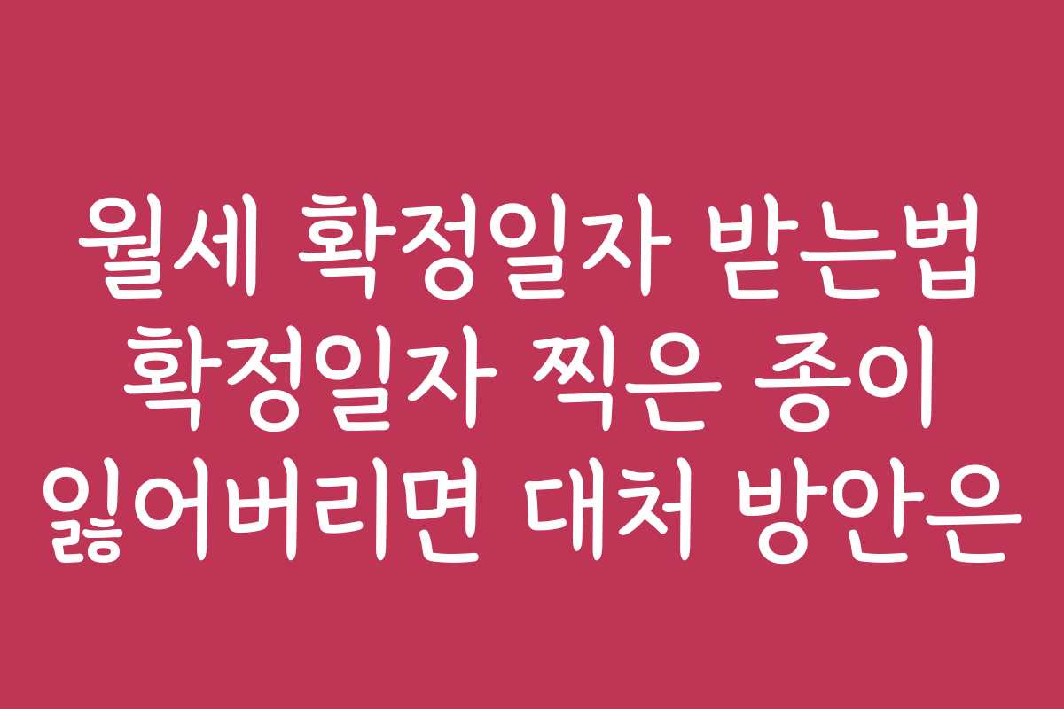 월세 확정일자 받는법 확정일자 찍은 종이 잃어버리면 대처 방안은