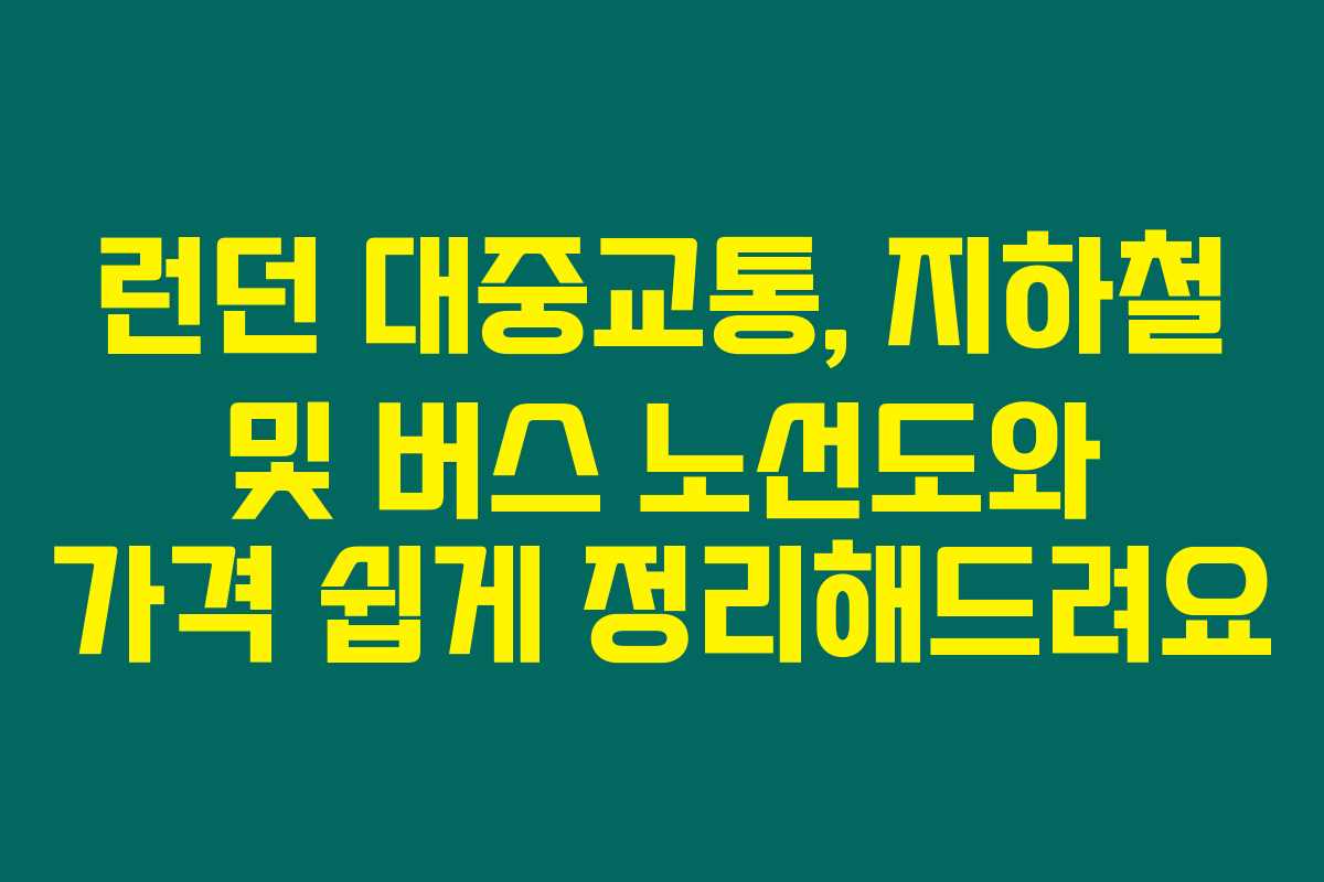 런던 대중교통, 지하철 및 버스 노선도와 가격 쉽게 정리해드려요 런던 대중교통, 지하철 및 버스 노선도와 가격 쉽게 정리해드려요