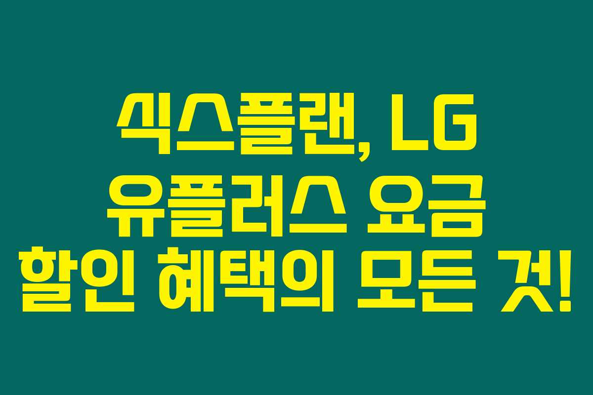 식스플랜, LG 유플러스 요금 할인 혜택의 모든 것! 식스플랜, LG 유플러스 요금 할인 혜택의 모든 것!
