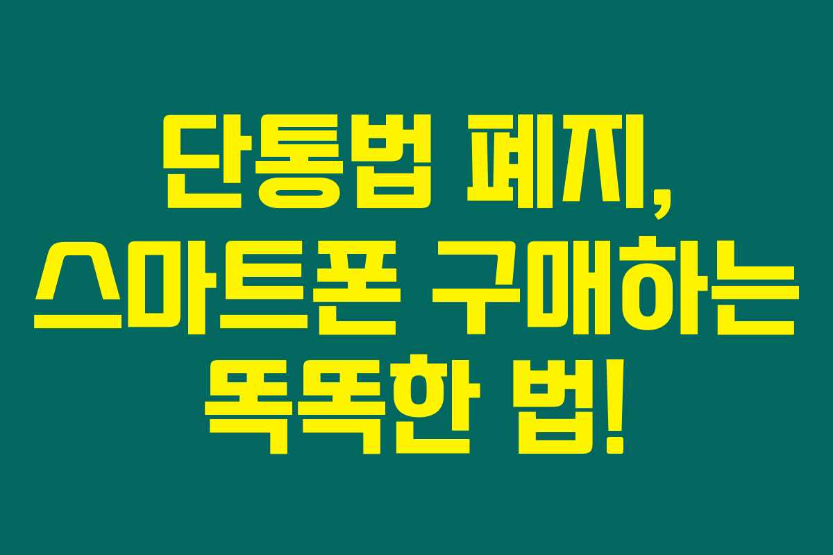 단통법 폐지, 스마트폰 구매하는 똑똑한 법!