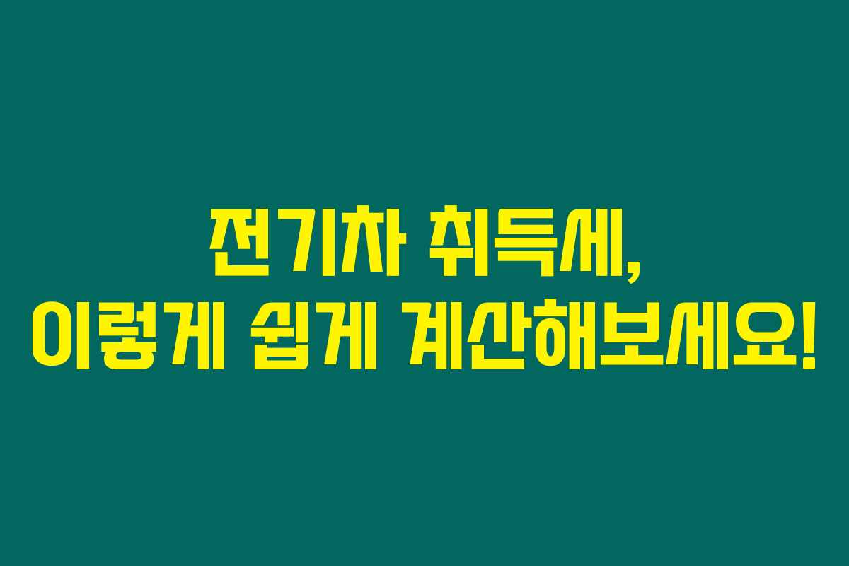 전기차 취득세, 이렇게 쉽게 계산해보세요!