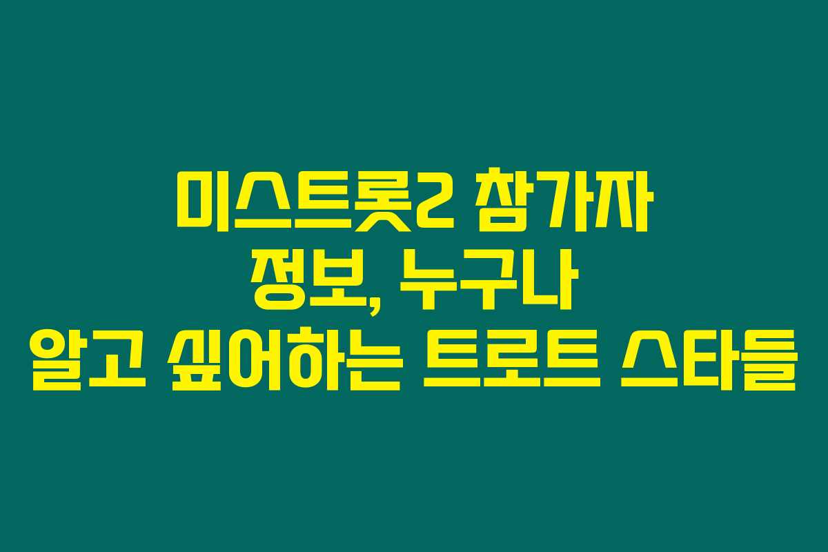 미스트롯2 참가자 정보, 누구나 알고 싶어하는 트로트 스타들
