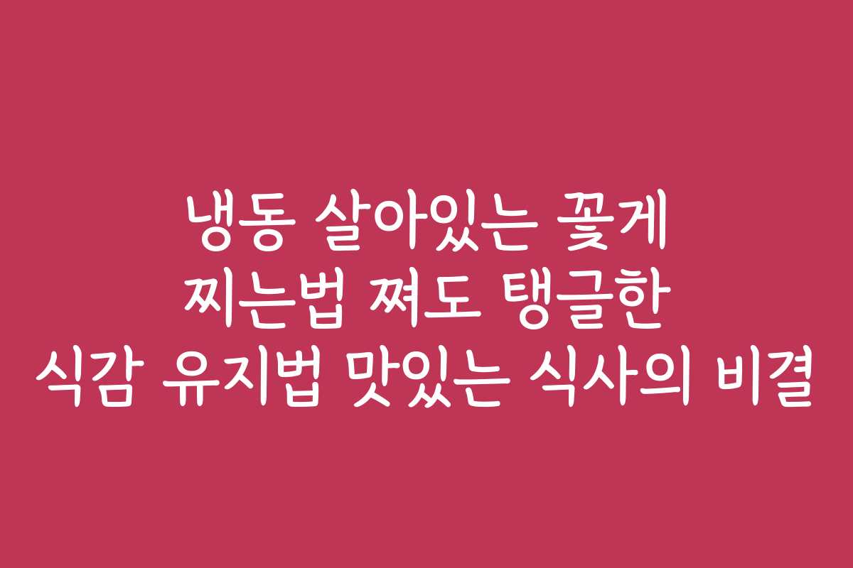 냉동 살아있는 꽃게 찌는법 쪄도 탱글한 식감 유지법 맛있는 식사의 비결 냉동 살아있는 꽃게 찌는법 쪄도 탱글한 식감 유지법 맛있는 식사의 비결