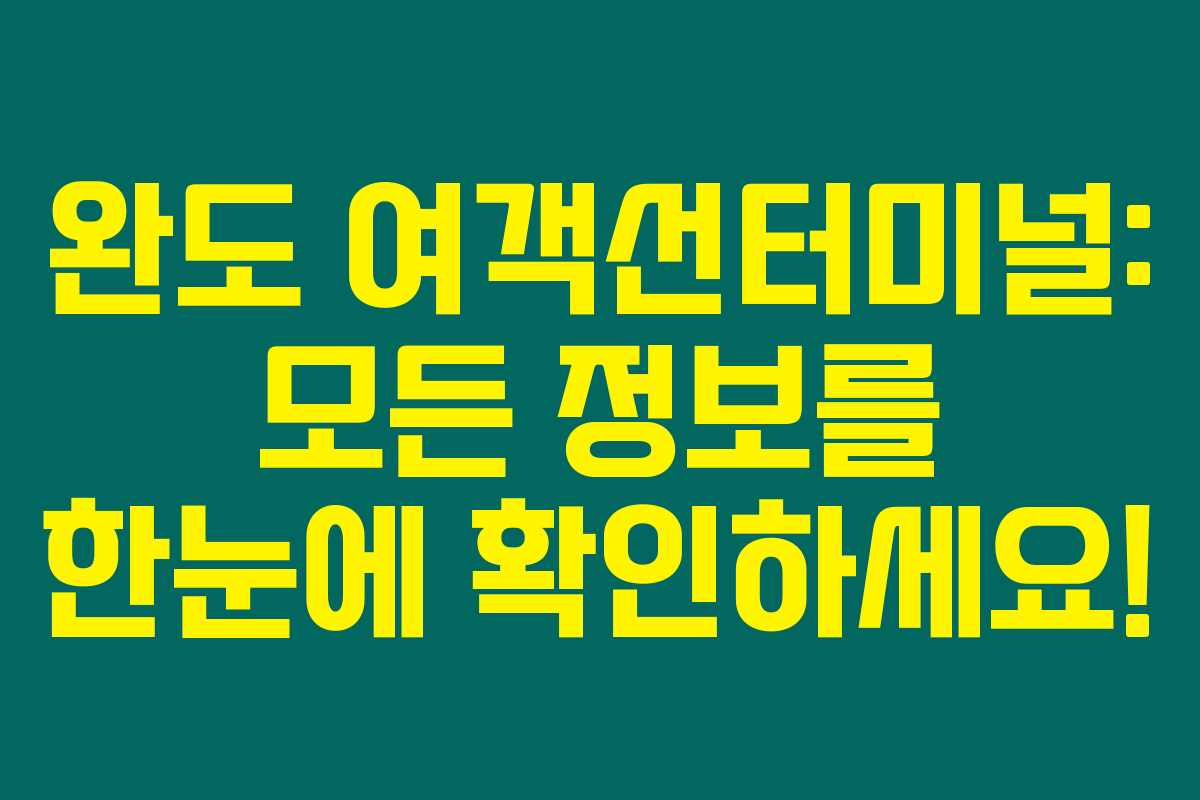 완도 여객선터미널: 모든 정보를 한눈에 확인하세요!