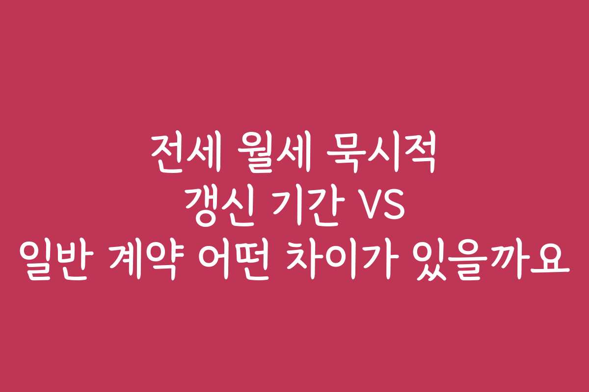 전세 월세 묵시적 갱신 기간 VS 일반 계약 어떤 차이가 있을까요