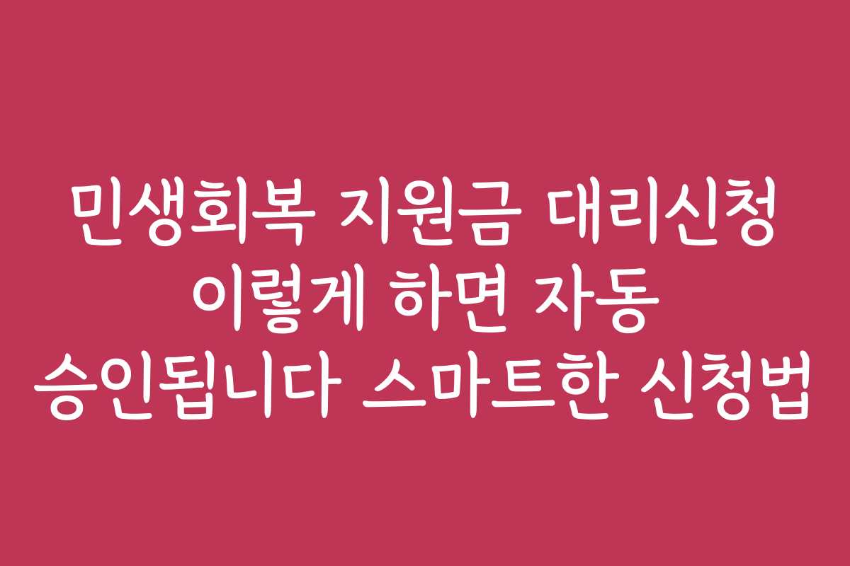 민생회복 지원금 대리신청 이렇게 하면 자동 승인됩니다 스마트한 신청법