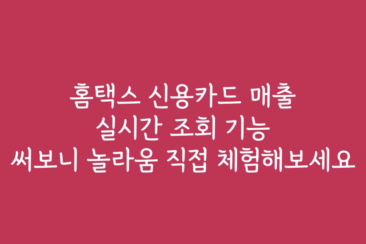 홈택스 신용카드 매출 실시간 조회 기능 써보니 놀라움 직접 체험해보세요