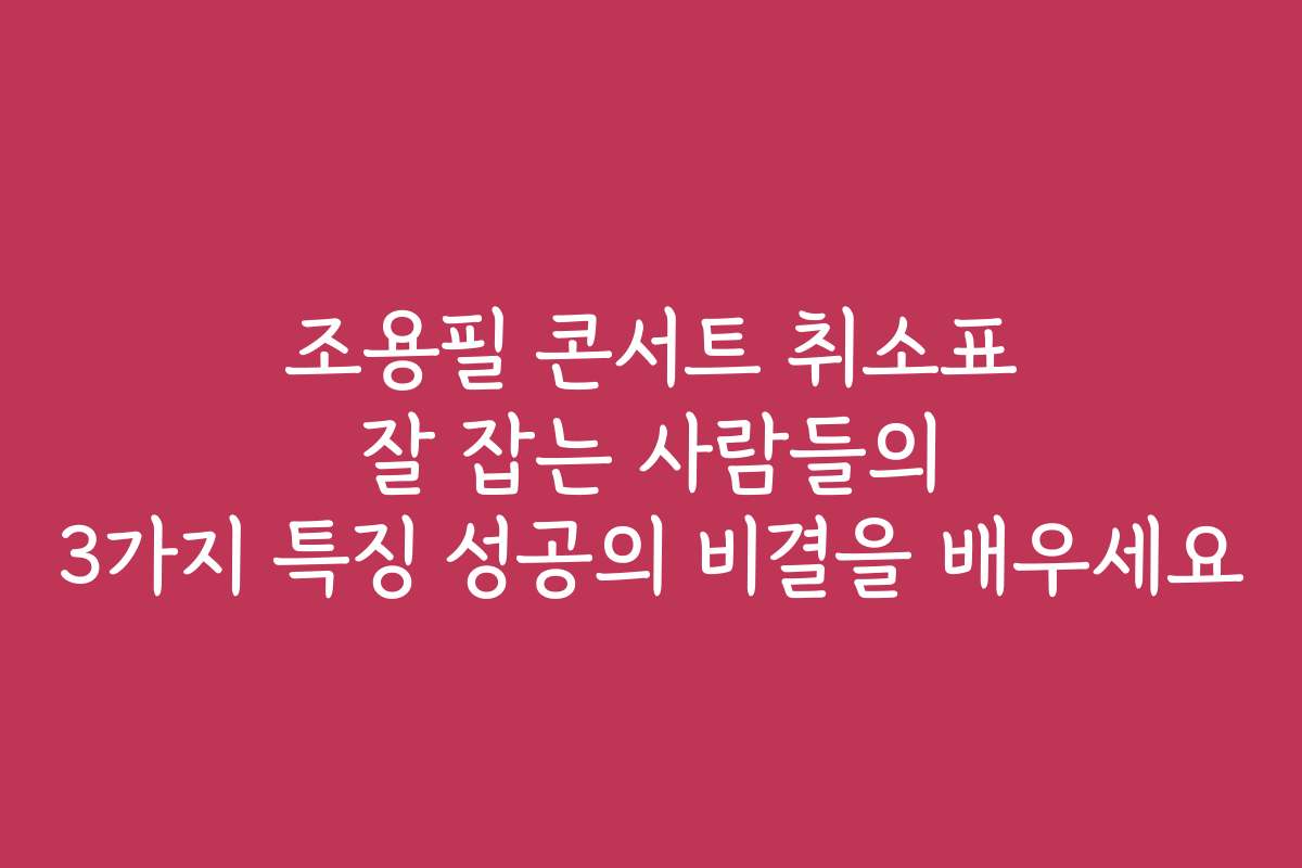조용필 콘서트 취소표 잘 잡는 사람들의 3가지 특징 성공의 비결을 배우세요