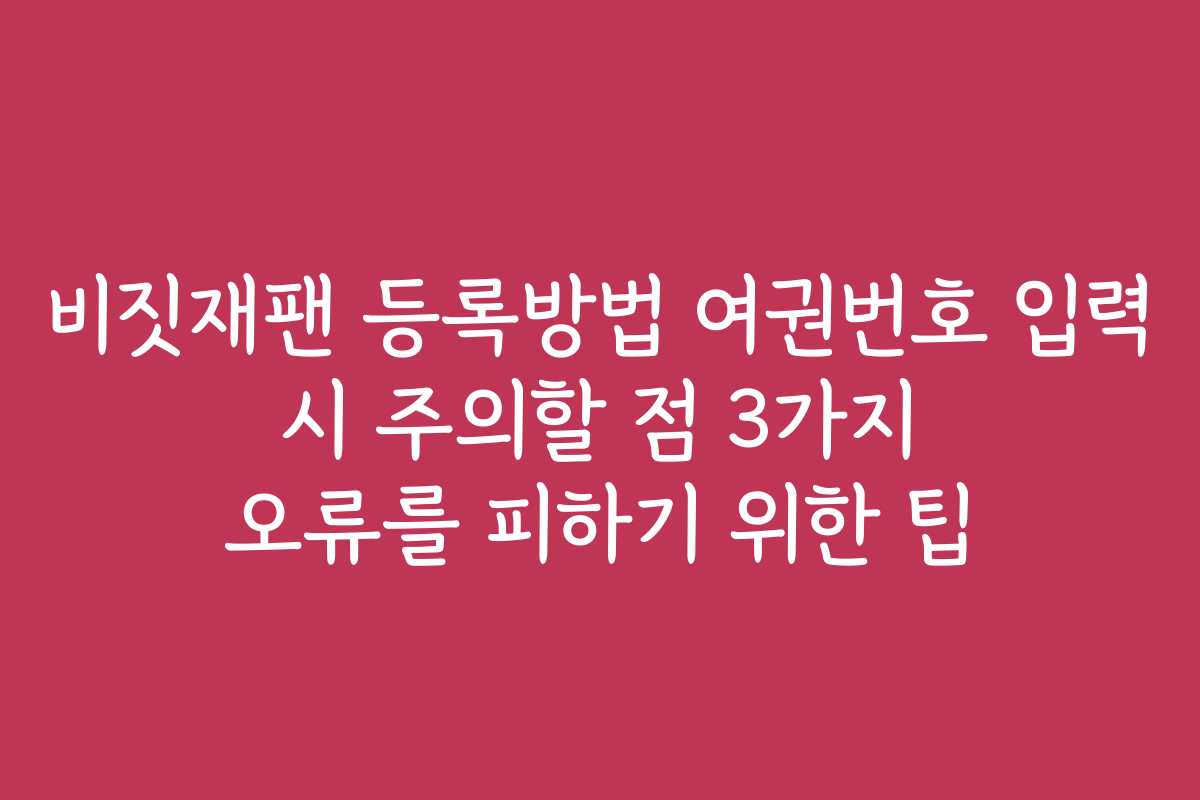 비짓재팬 등록방법 여권번호 입력 시 주의할 점 3가지 오류를 피하기 위한 팁