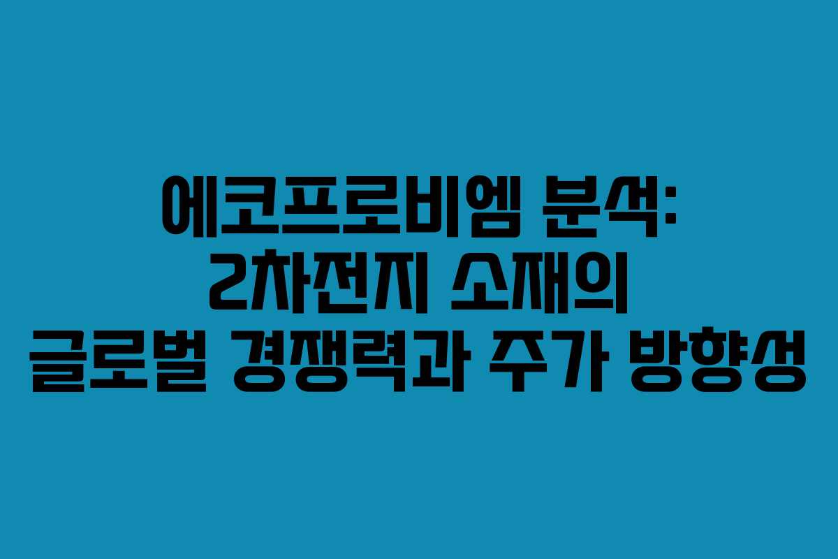에코프로비엠 분석: 2차전지 소재의 글로벌 경쟁력과 주가 방향성