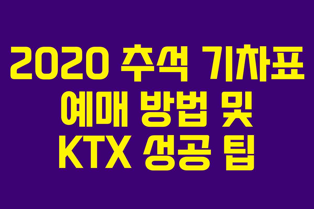2020 추석 기차표 예매 방법 및 KTX 성공 팁