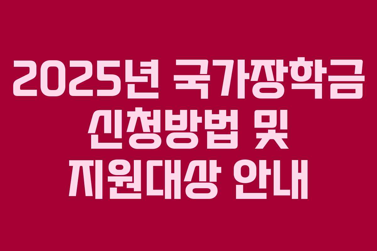 2025년 국가장학금 신청방법 및 지원대상 안내