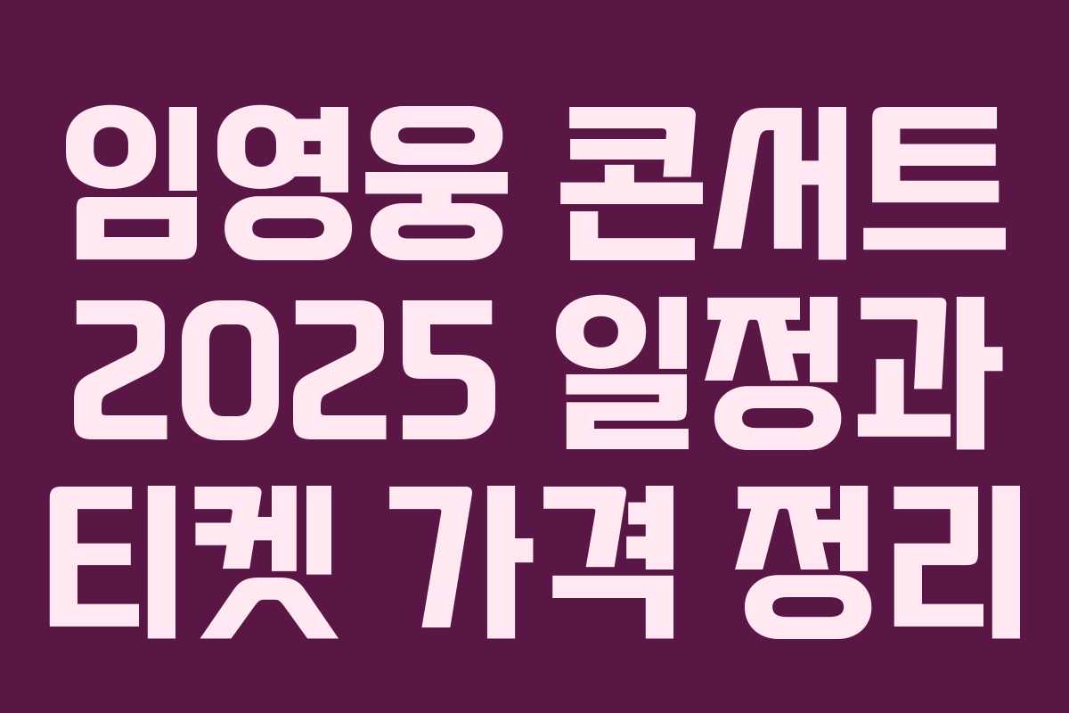 임영웅 콘서트 2025 일정과 티켓 가격 정리