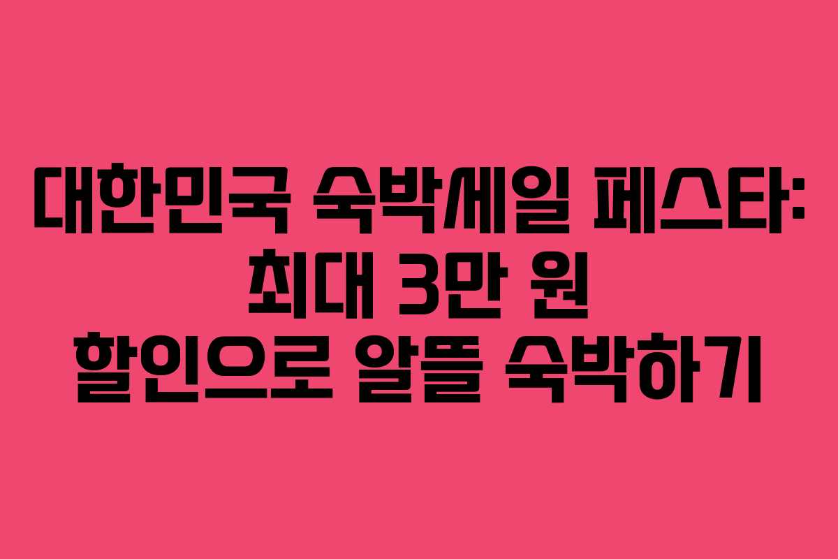 대한민국 숙박세일 페스타: 최대 3만 원 할인으로 알뜰 숙박하기
