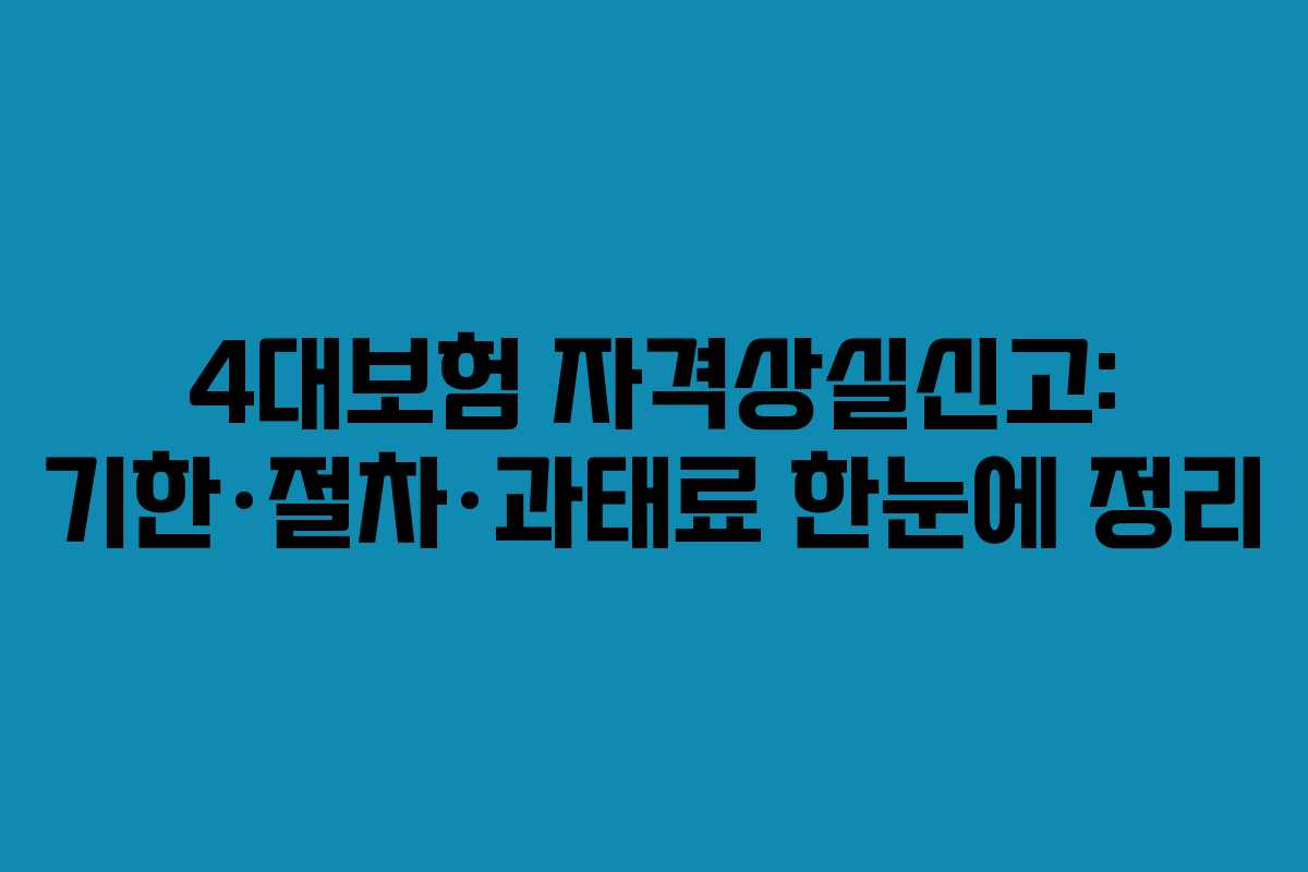 4대보험 자격상실신고: 기한·절차·과태료 한눈에 정리