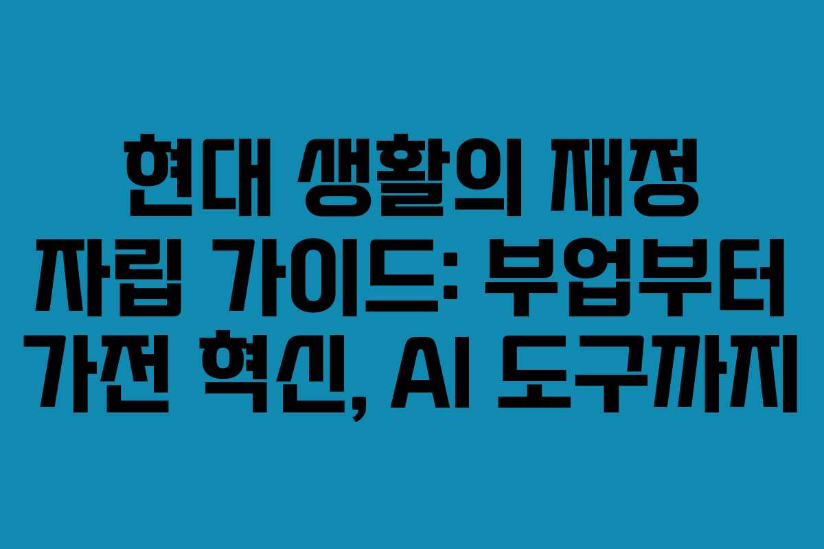 현대 생활의 재정 자립 가이드: 부업부터 가전 혁신, AI 도구까지