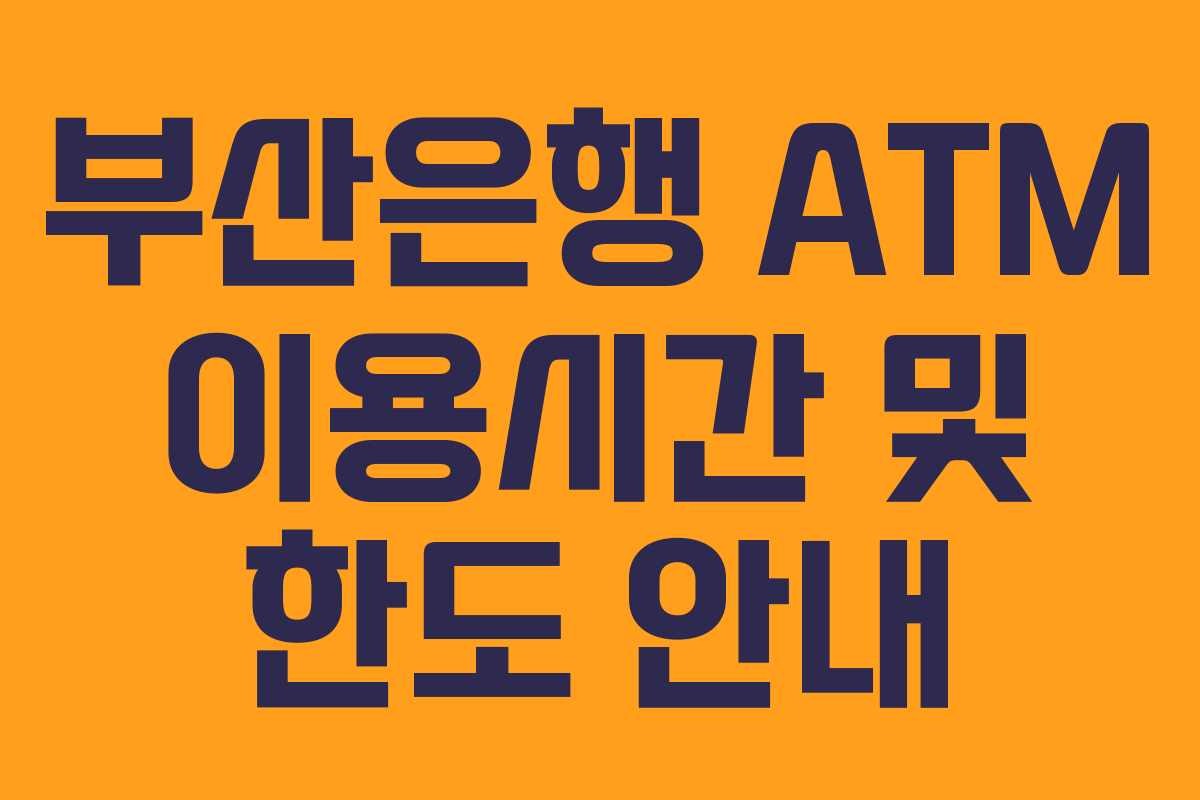 부산은행 ATM 이용시간 및 한도 안내