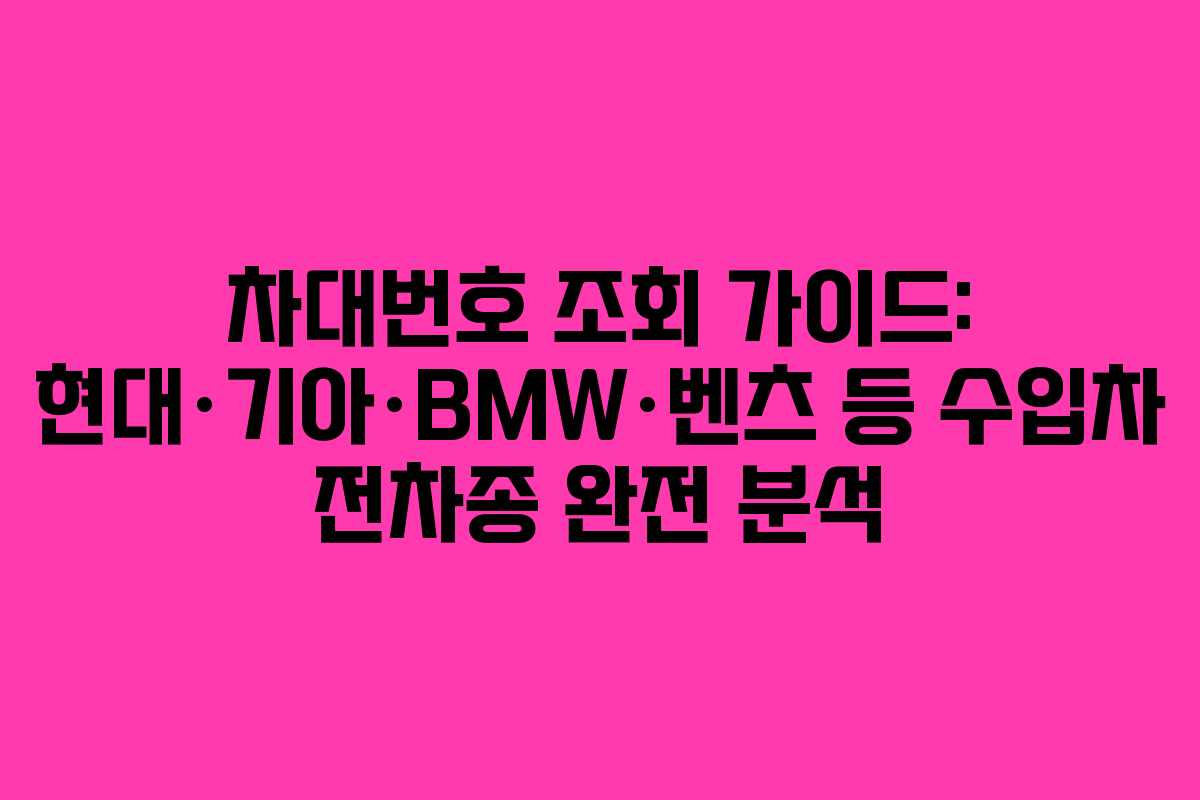 차대번호 조회 가이드: 현대·기아·BMW·벤츠 등 수입차 전차종 완전 분석