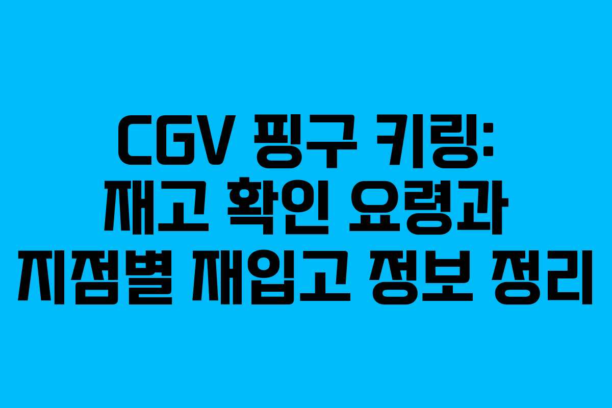 CGV 핑구 키링: 재고 확인 요령과 지점별 재입고 정보 정리