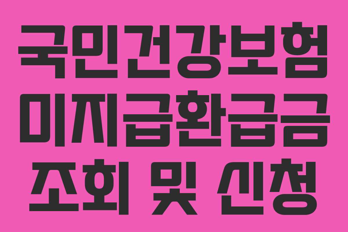 국민건강보험 미지급환급금 조회 및 신청