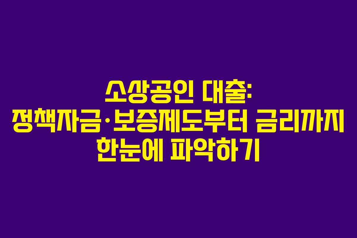 소상공인 대출: 정책자금·보증제도부터 금리까지 한눈에 파악하기