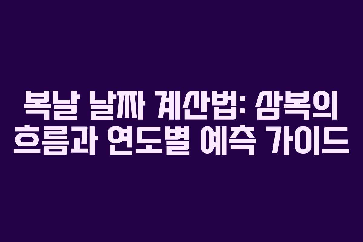 복날 날짜 계산법: 삼복의 흐름과 연도별 예측 가이드