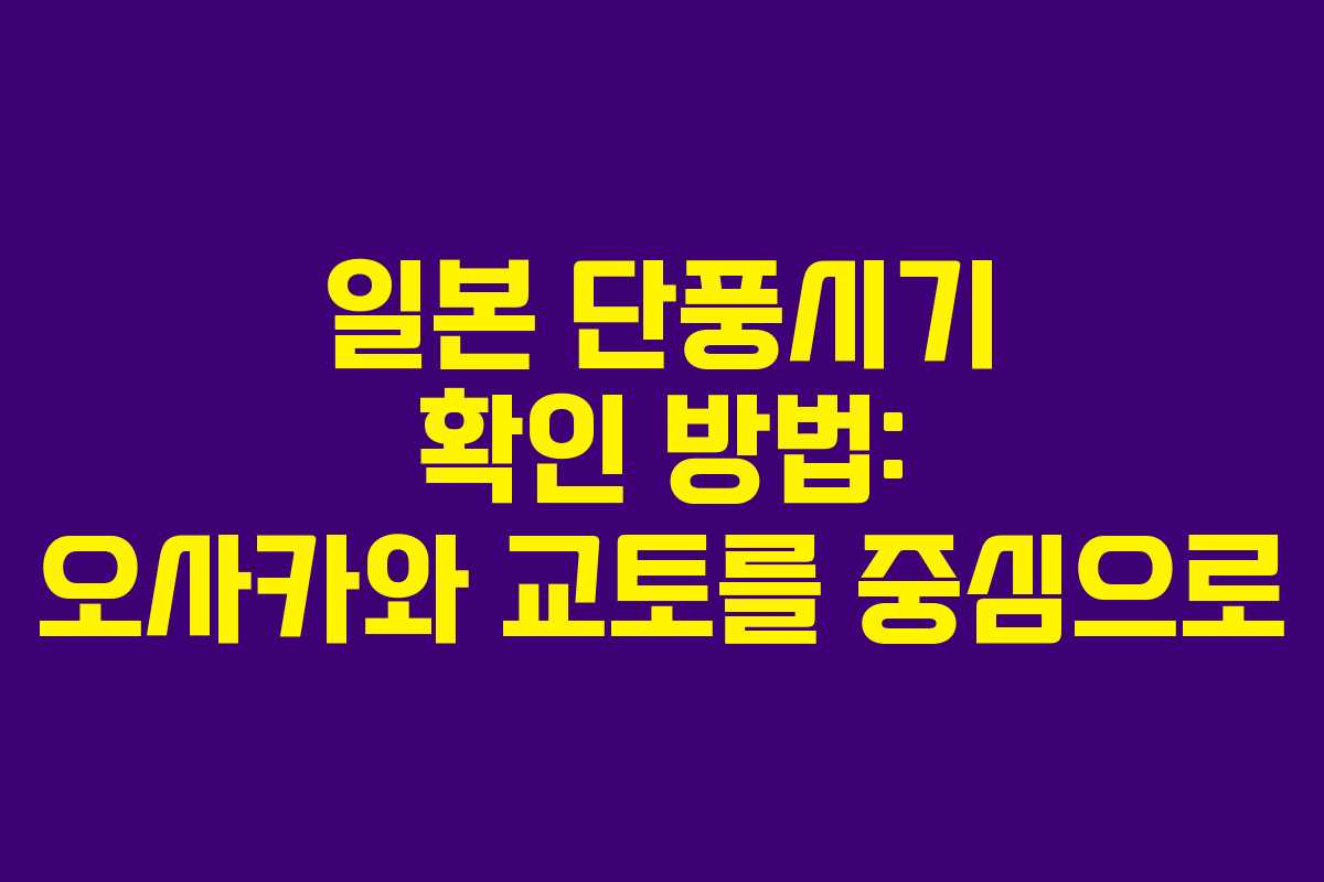 일본 단풍시기 확인 방법: 오사카와 교토를 중심으로