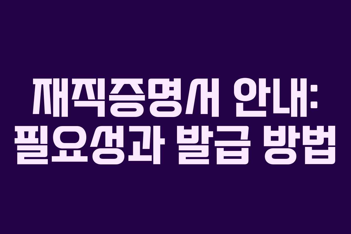 재직증명서 안내: 필요성과 발급 방법
