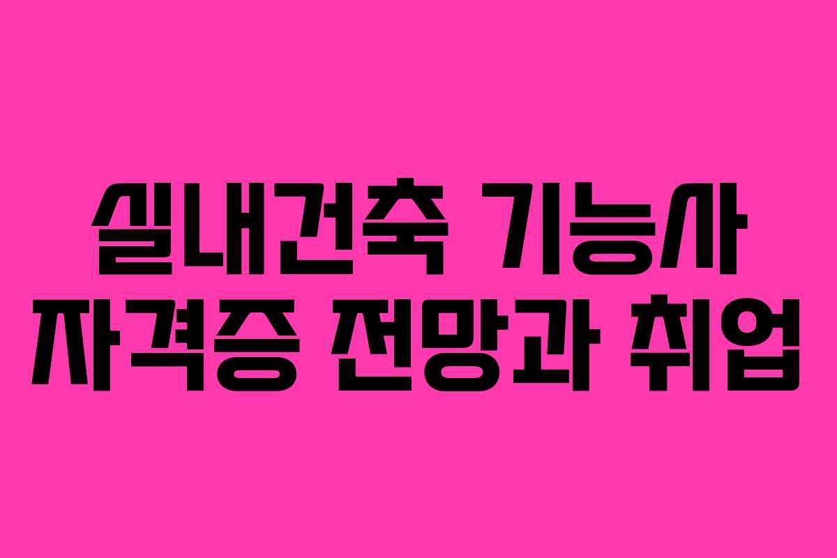 실내건축 기능사 자격증 전망과 취업