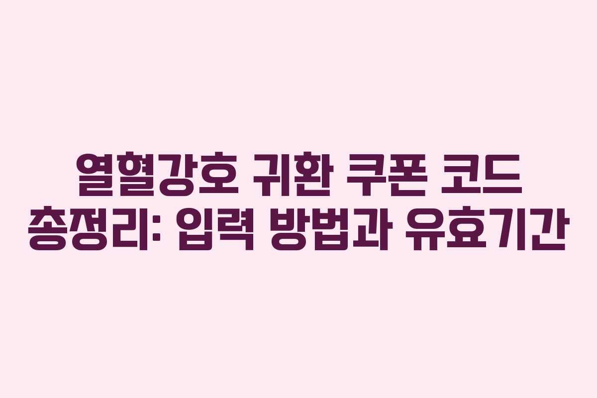 열혈강호 귀환 쿠폰 코드 총정리: 입력 방법과 유효기간