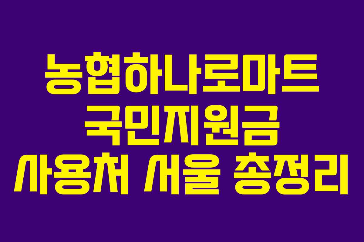 농협하나로마트 국민지원금 사용처 서울 총정리