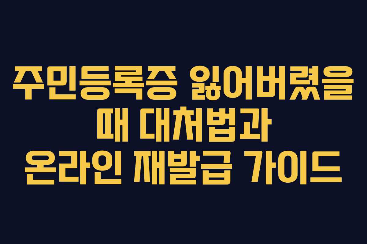 주민등록증 잃어버렸을 때 대처법과 온라인 재발급 가이드