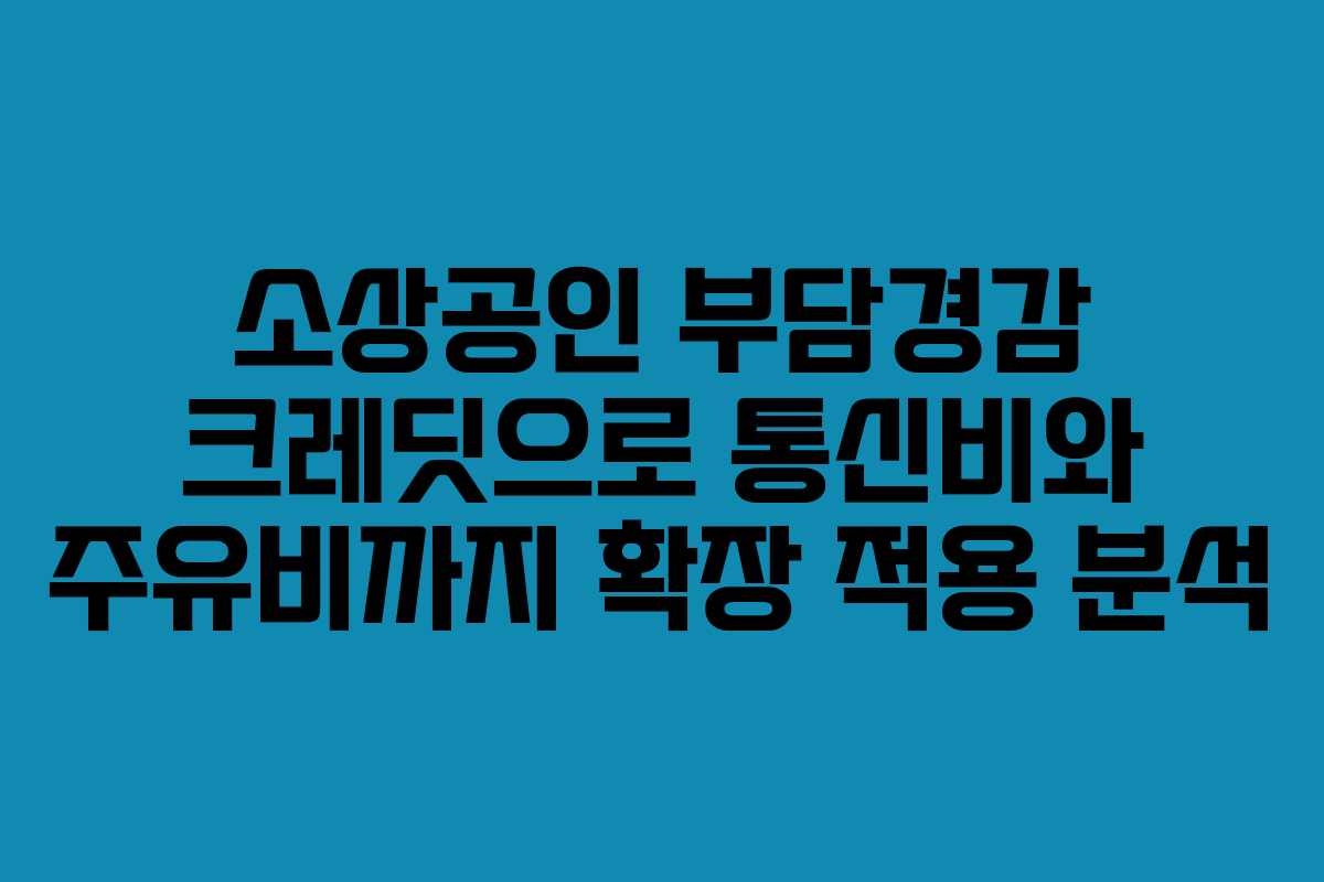 소상공인 부담경감 크레딧으로 통신비와 주유비까지 확장 적용 분석