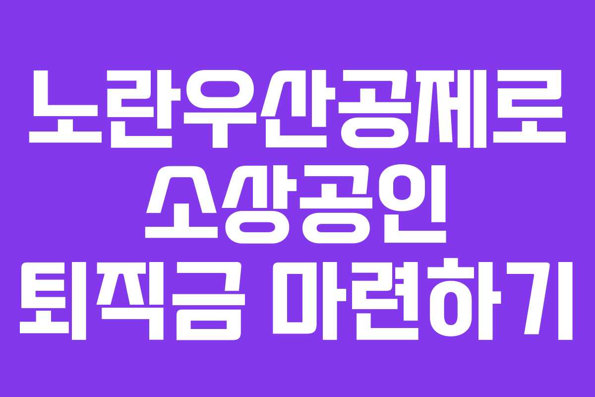 노란우산공제로 소상공인 퇴직금 마련하기
