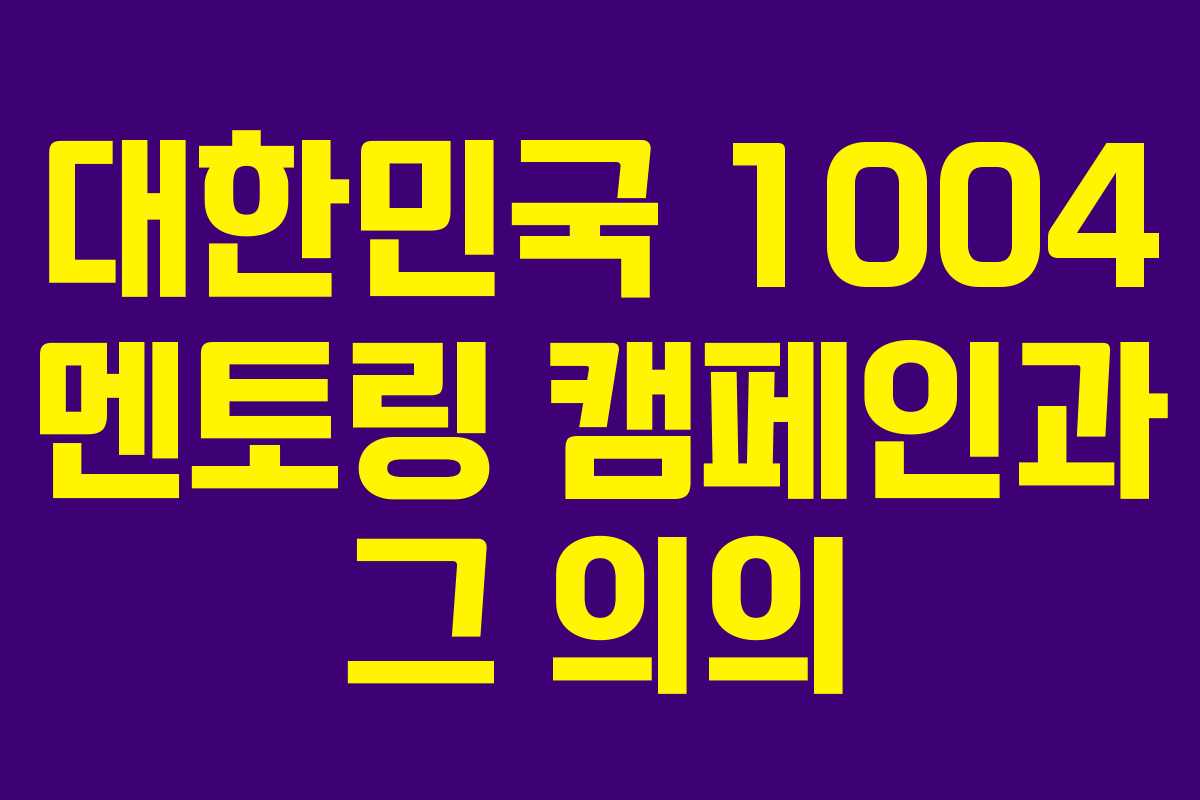 대한민국 1004 멘토링 캠페인과 그 의의