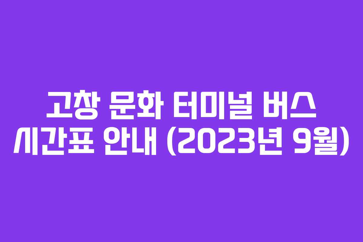 고창 문화 터미널 버스 시간표 안내 (2023년 9월)