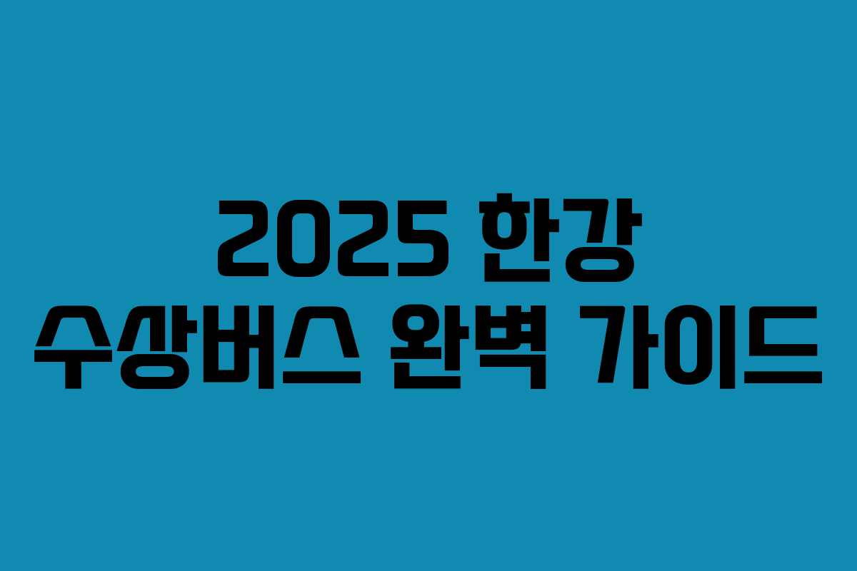 2025 한강 수상버스 완벽 가이드